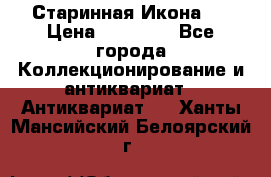 Старинная Икона 0 › Цена ­ 10 000 - Все города Коллекционирование и антиквариат » Антиквариат   . Ханты-Мансийский,Белоярский г.